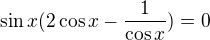 $\sin x(2\cos x-\frac{1}{\cos x}) =0$