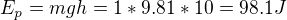 $E_p=mgh=1*9.81*10=98.1J$