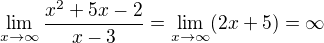 $\lim_{x\to\infty }\frac{x^{2}+5x-2}{x-3} = \lim_{x\to\infty }(2x+5) = \infty $