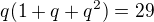 $q(1+q+q^{2})=29$