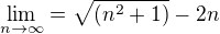 $\lim_{n\to\infty} = \sqrt{(n^{2}+1)} -2n$