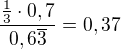 $\frac{\frac{1}{3}\cdot 0,7}{0,6\overline3}=0,37$