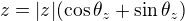 $z=|z|(\cos{\theta_{z}}+\sin{\theta_{z}})$