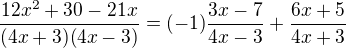 $\frac{12x^2+30-21x}{(4x+3)(4x-3)}=(-1)\frac{3x-7}{4x-3}+\frac{6x+5}{4x+3}$