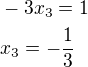 $-3x_3=1 \nl x_3=-\frac{1}{3}$