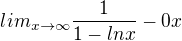 $lim_{x\rightarrow\infty}\frac{1}{1-lnx}-0x$