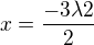 $x= \frac{-3\lambda 2}{2}$