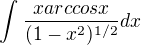 $\int_{}^{}\frac{xarccosx}{(1-x^{2})^{1/2}}dx$