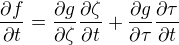 $\frac{\partial f}{\partial t}=\frac{\partial g}{\partial \zeta} \frac{\partial \zeta}{\partial t}+\frac{\partial g}{\partial \tau}\frac{\partial \tau}{\partial t}$