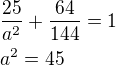 $\frac{25}{a^2}+\frac{64}{144}=1\nla^2=45$