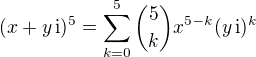 $(x + y \,\mathrm i)^5 =\sum_{k=0}^5 {5 \choose k} x^{5-k}(y \,\mathrm i)^k$