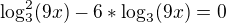$\log^2_3(9x) -6*\log_3(9x)=0$