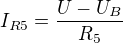 $I_{R5} = \frac{U-U_{B}}{R_{5}}$