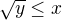 $\sqrt y\leq x$