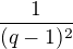 $\frac{1}{(q-1)^{2}}$