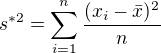 $s^{*2}=\sum_{i=1}^{n}\frac{(x_i-\bar{x})^2}{n}$