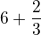 $6+\frac{2}{3}$