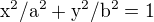 $\mathrm{x}^{2} / \mathrm{a}^{2} + \mathrm{y}^{2} / \mathrm{b}^{2} = 1$