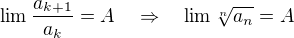$\lim \frac{a_{k+1}}{a_k}=A \quad \Rightarrow \quad \lim \sqrt[n]{a_n}=A$