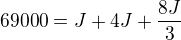 $69000=J+4J+\frac{8J}{3}$