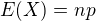$E(X)=np$