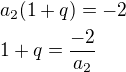 $a_2(1+q)=-2\nl1+q=\frac{-2}{a_2}$
