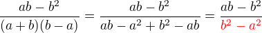$\frac{ab-b^{2}}{(a+b)(b-a)}=\frac{ab-b^{2}}{ab-a^{2}+b^{2}-ab}=\frac{ab-b^{2}}{\color{red}b^{2}-a^{2}}$