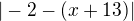 $|-2-(x+13)|$