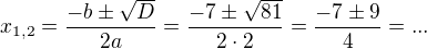 $x_{1,2}=\frac{-b\pm \sqrt{D}}{2a}=\frac{-7\pm \sqrt{81}}{2 \cdot 2}=\frac{-7\pm 9}{4}=...$