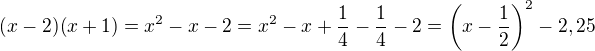 $(x-2)(x+1) = x^2 - x - 2 = x^2 - x + \frac 14 - \frac 14 - 2 = \( x - \frac 12 \)^2 - 2,25$