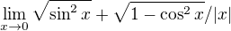 $\lim_{x\to0} \sqrt{\sin^2x}+\sqrt{1-\cos^2 x}/|x|$