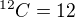 $^{12}C=12$
