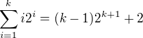 $\sum_{i=1}^{k}i2^i=(k-1)2^{k+1}+2$