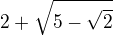 $2+\sqrt{5-\sqrt2}$