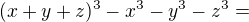$(x + y + z)^{3} - x^{3} - y^{3} - z^{3}=$