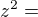 $z^2=$