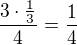 $\frac{3\cdot\frac 13}{4}=\frac 14$