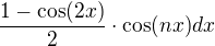 $\frac{1-\cos(2x)}{2} \cdot \cos(nx) dx$