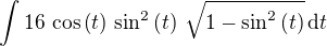 $\int%20%2016\,\cos%20\left(t\right)\,\sin%20^2\left(t\right)\,\sqrt{1-\sin%20^2%20%20\left(t\right)}\,\mathrm{d}t$