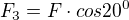 $F_{3}=F\cdot cos20^{0}$