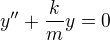 $y^{\prime\prime}+\frac kmy=0$