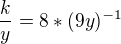 $\frac{k}{y}=8*(9y)^{-1} $