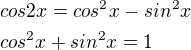 $cos2x = cos^2x - sin^2x \nl cos^2x + sin^2x = 1$