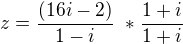 $ z = \frac {(16i-2)}{1-i} \ * \frac {1+i}{1+i}\ $