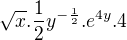$\sqrt{x}.\frac{1}{2}y^{-\frac{1}{2}}.e^{4y}.4$