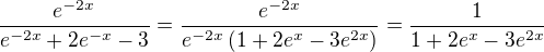 $\frac{e^{-2x}}{e^{-2x}+2e^{-x}-3}=\frac{e^{-2x}}{e^{-2x}\(1+2e^{x}-3e^{2x}\)}=\frac{1}{1+2e^{x}-3e^{2x}}$