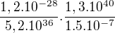 $\frac{1,2.10^{-28}}{5,2.10^{36}}.\frac{1,3.10^{40}}{1.5.10^{-7}}$