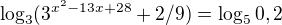 $\log_{3}(3^{x^2-13x+28} +2/9)=\log_{5}0,2$