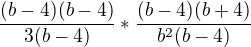 $\frac{(b-4)(b-4)}{3(b-4)}*\frac{(b-4)(b+4)}{b^2(b-4)}$