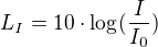 $L_{I}=10\cdot \log_{}(\frac{I_{}}{I_{0}})$